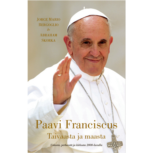 Paavi Franciscus – Taivaasta ja maasta / Jorge Mario Bergoglio & Abraham Skorka